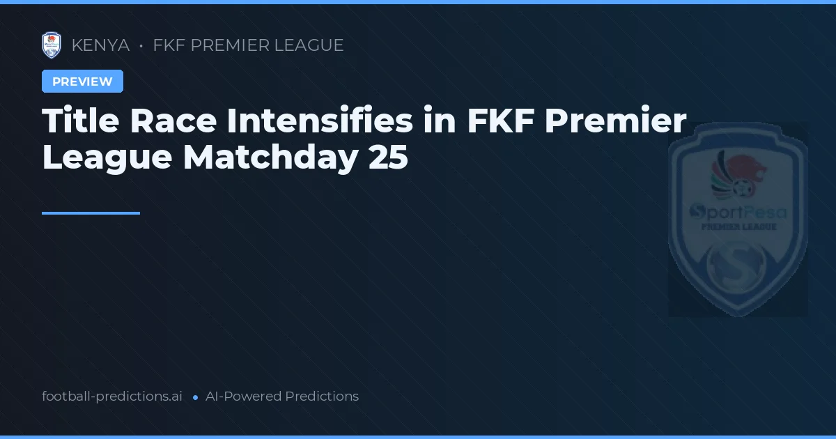 Title Race Intensifies in FKF Premier League Matchday 25