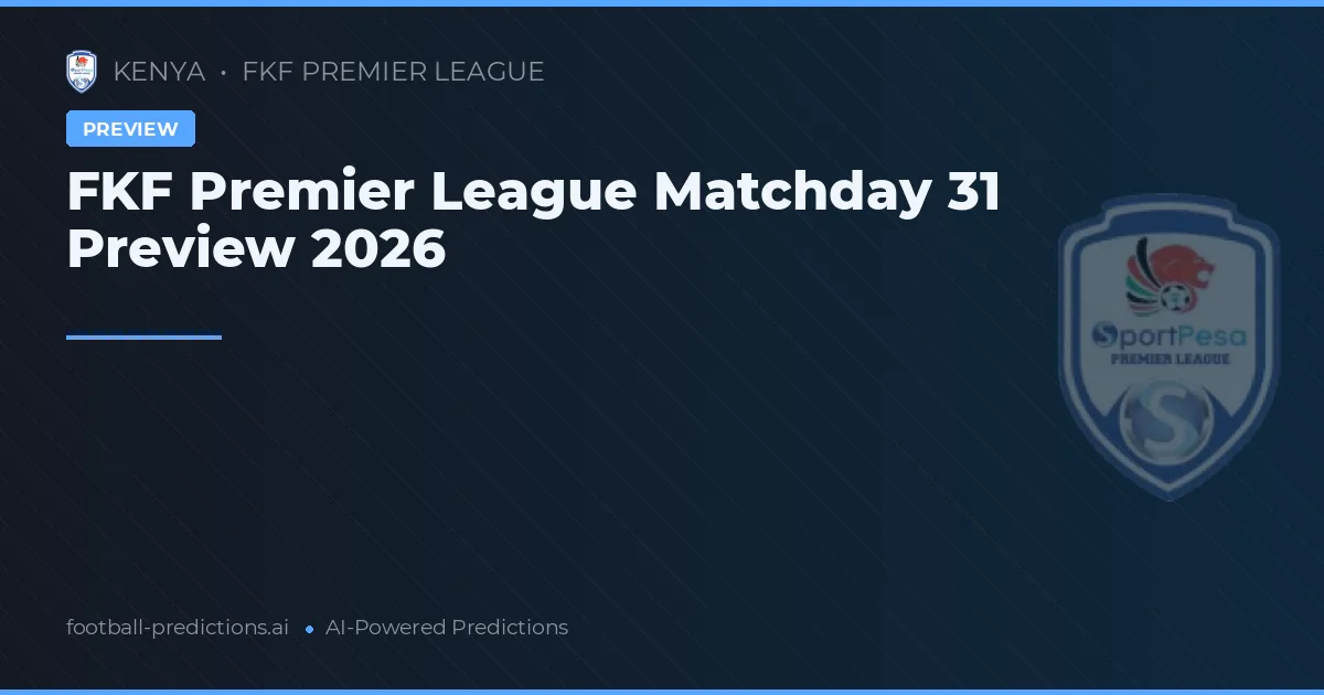 FKF Premier League Matchday 31 Preview 2026
