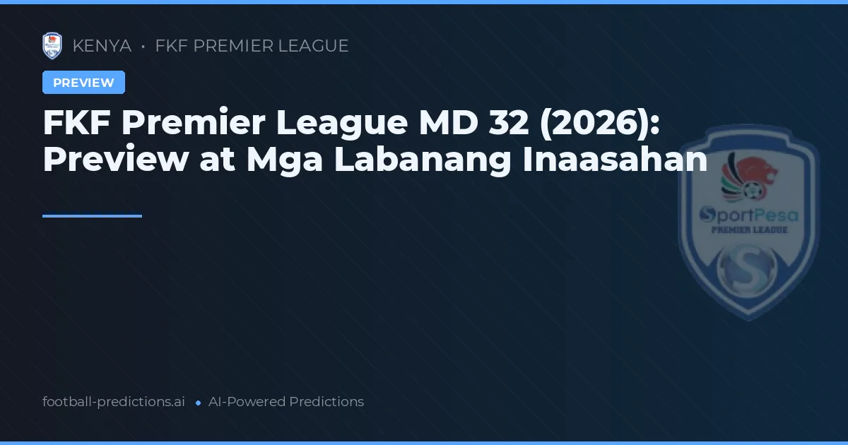 FKF Premier League MD 32 (2026): Preview at Mga Labanang Inaasahan