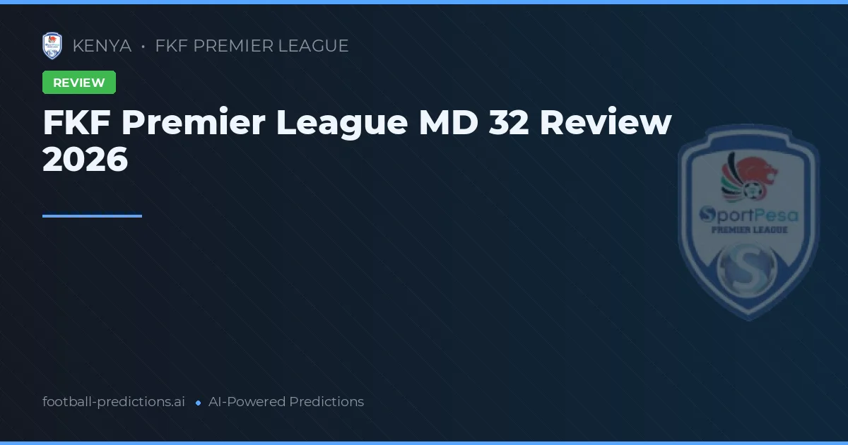 FKF Premier League MD 32 Review 2026
