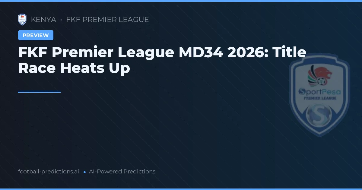 FKF Premier League MD34 2026: Title Race Heats Up
