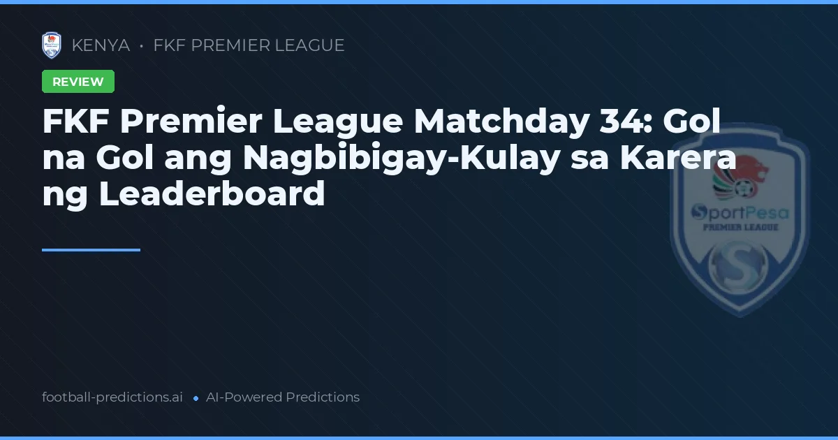FKF Premier League Matchday 34: Gol na Gol ang Nagbibigay-Kulay sa Karera ng Leaderboard