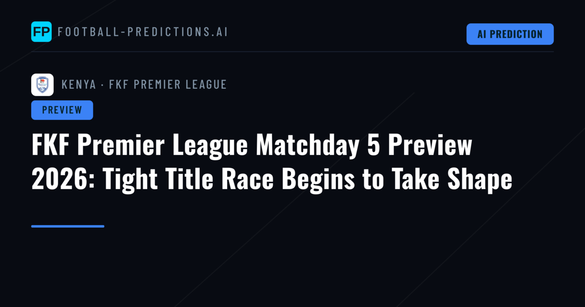 FKF Premier League Matchday 5 Preview 2026: Tight Title Race Begins to Take Shape