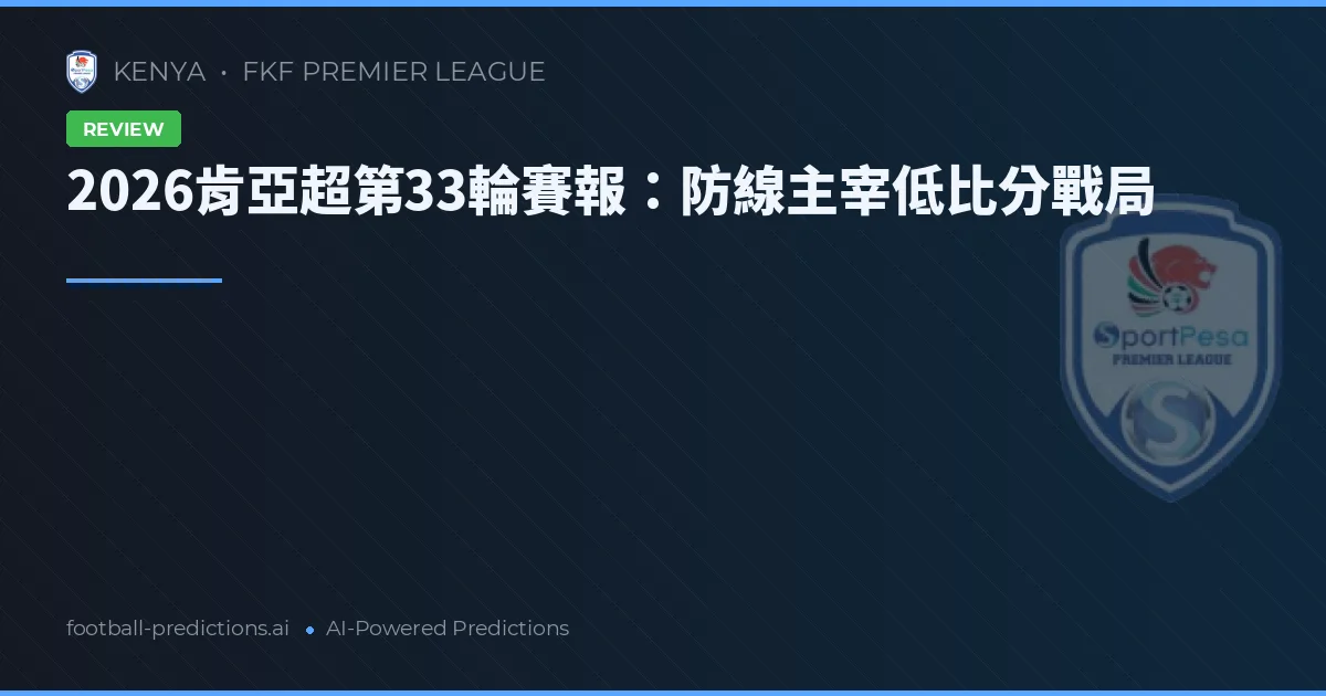 2026肯亞超第33輪賽報：防線主宰低比分戰局