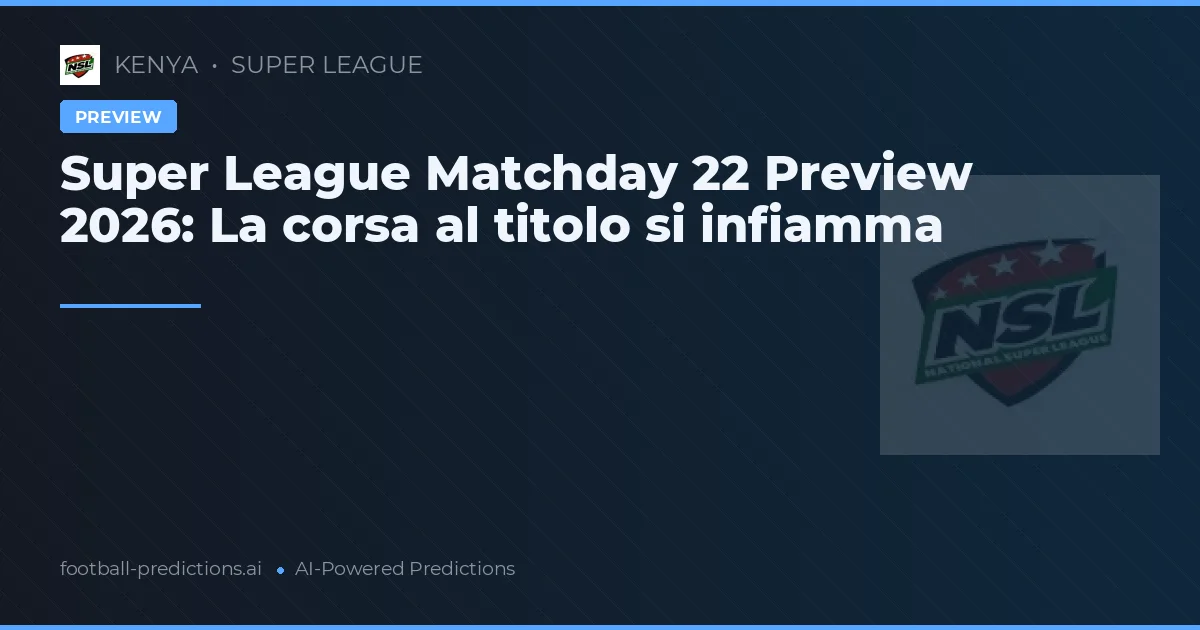 Super League Matchday 22 Preview 2026: La corsa al titolo si infiamma