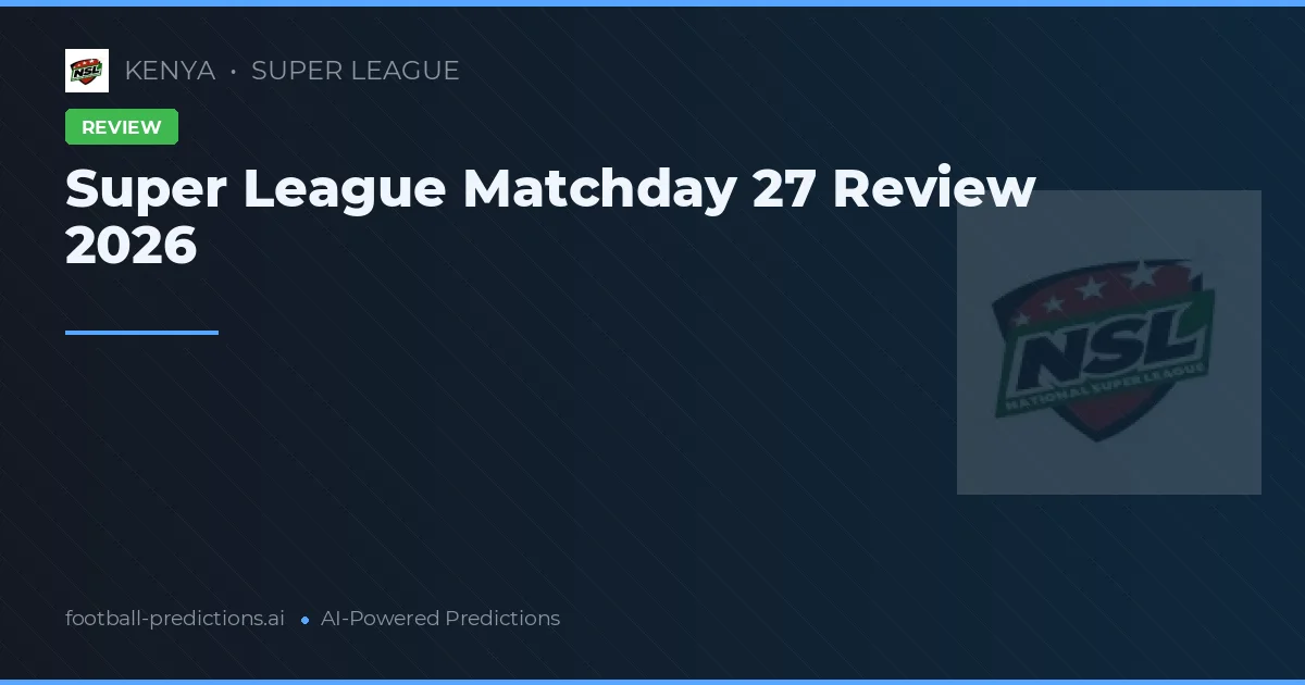 Super League Matchday 27 Review 2026