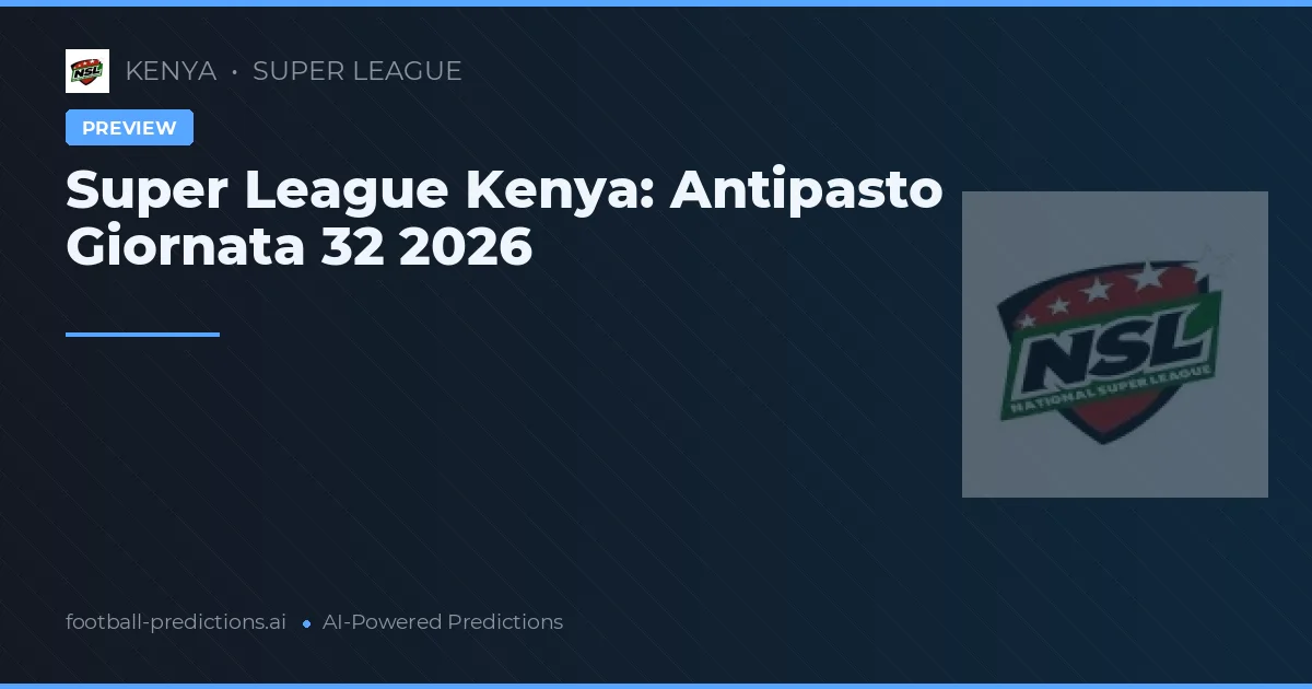 Super League Kenya: Antipasto Giornata 32 2026