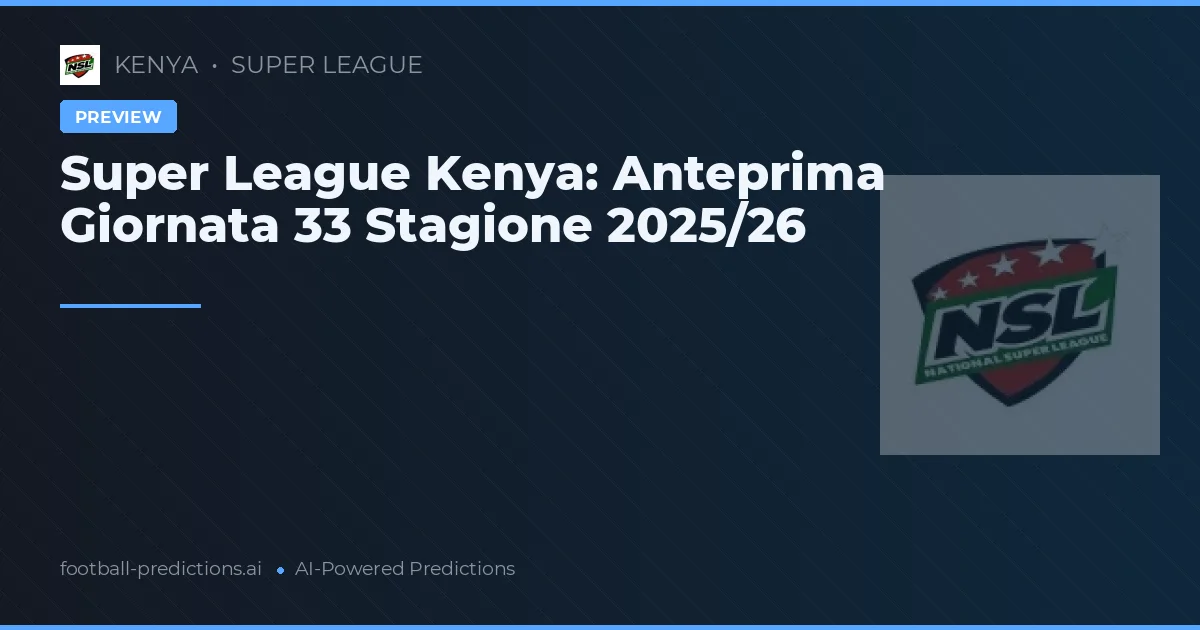 Super League Kenya: Anteprima Giornata 33 Stagione 2025/26