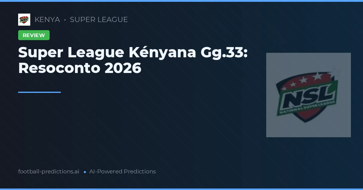 Super League Kényana Gg.33: Resoconto 2026