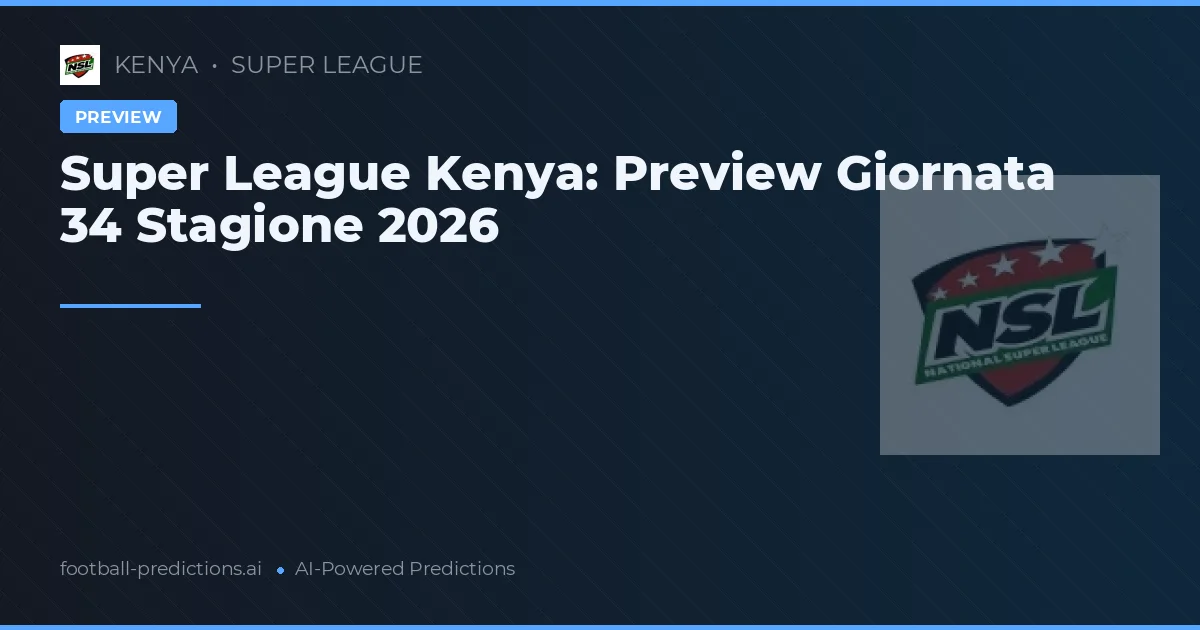 Super League Kenya: Preview Giornata 34 Stagione 2026