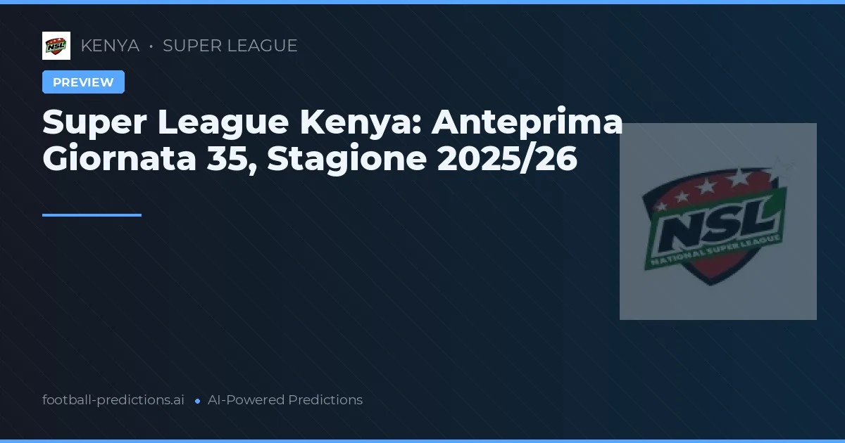 Super League Kenya: Anteprima Giornata 35, Stagione 2025/26