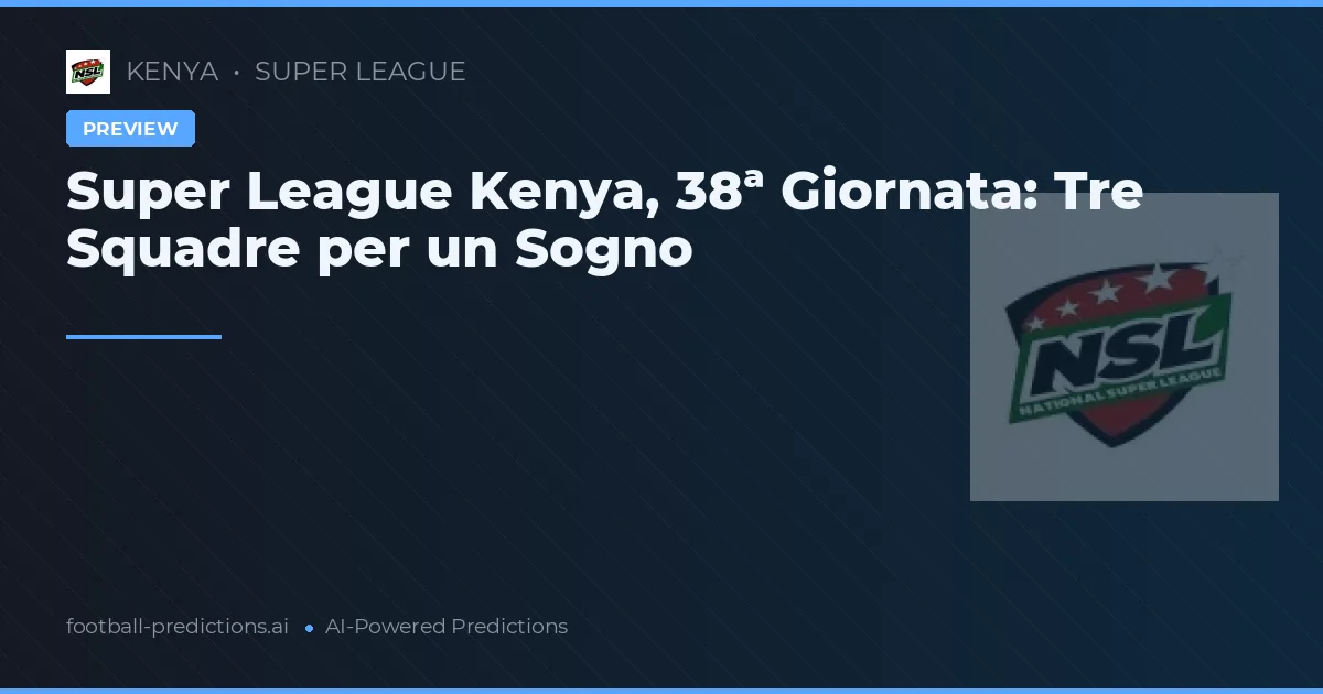 Super League Kenya, 38ª Giornata: Tre Squadre per un Sogno