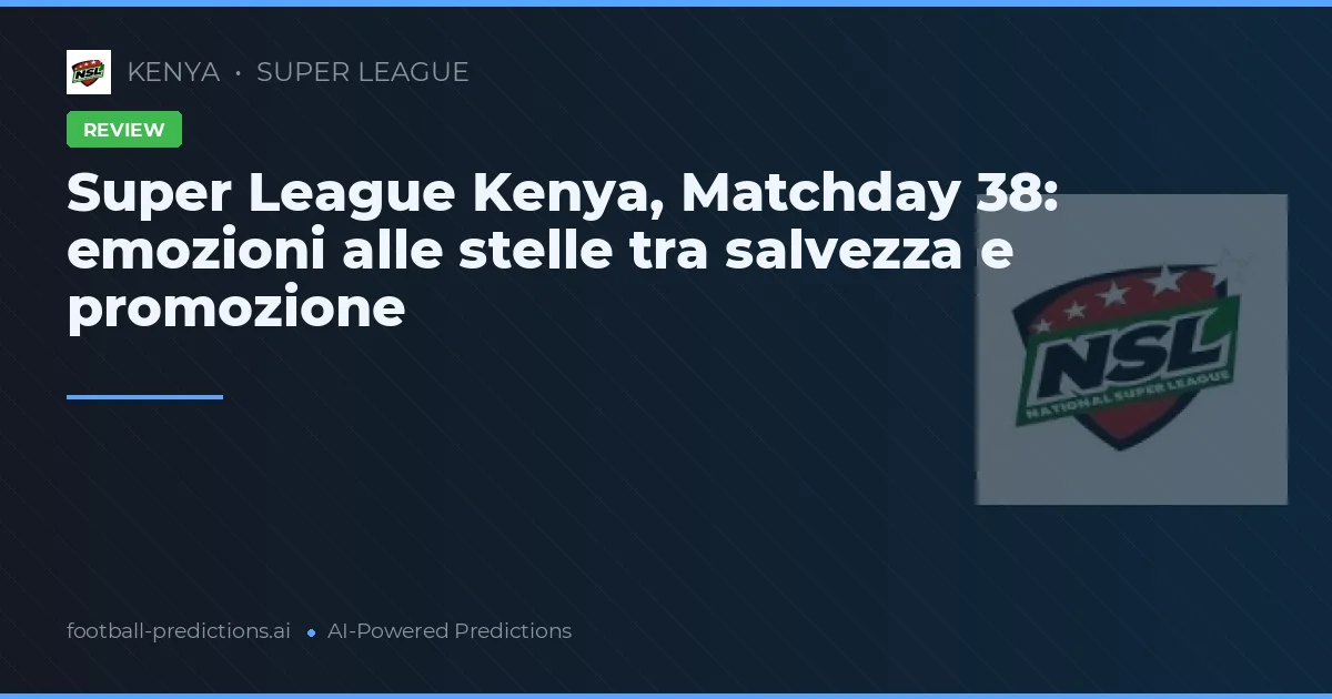Super League Kenya, Matchday 38: emozioni alle stelle tra salvezza e promozione