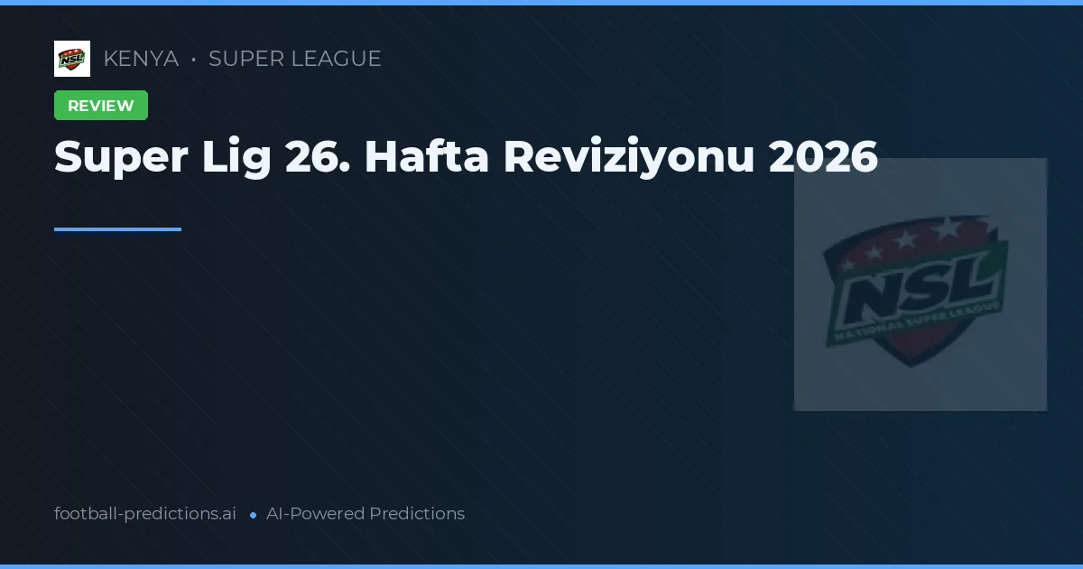 Super Lig 26. Hafta Reviziyonu 2026