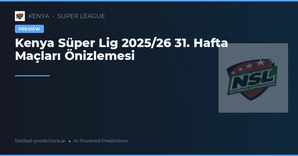 Kenya Süper Lig 2025/26 31. Hafta Maçları Önizlemesi
