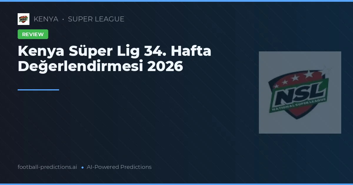 Kenya Süper Lig 34. Hafta Değerlendirmesi 2026