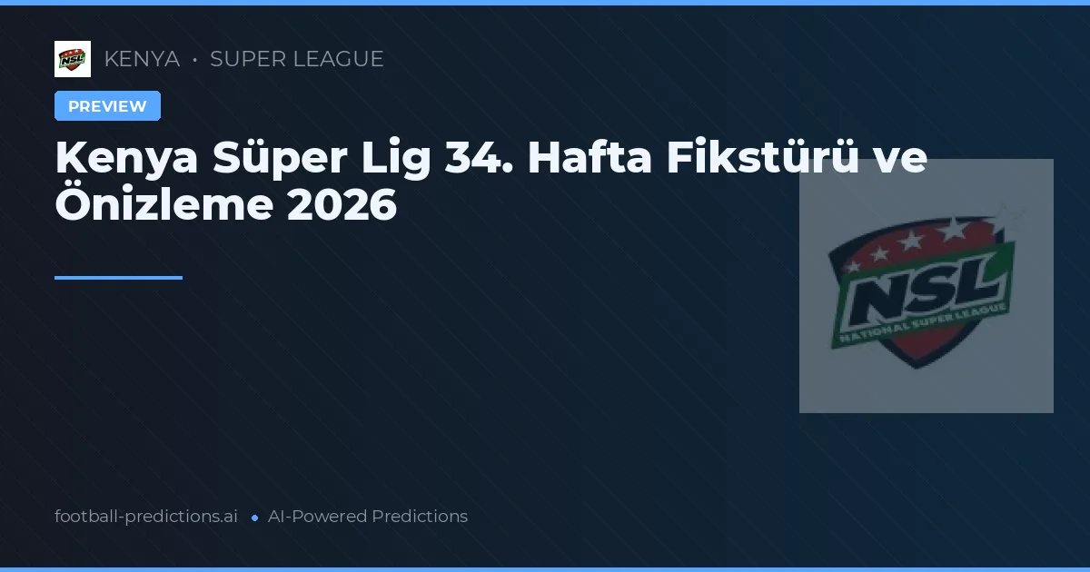 Kenya Süper Lig 34. Hafta Fikstürü ve Önizleme 2026