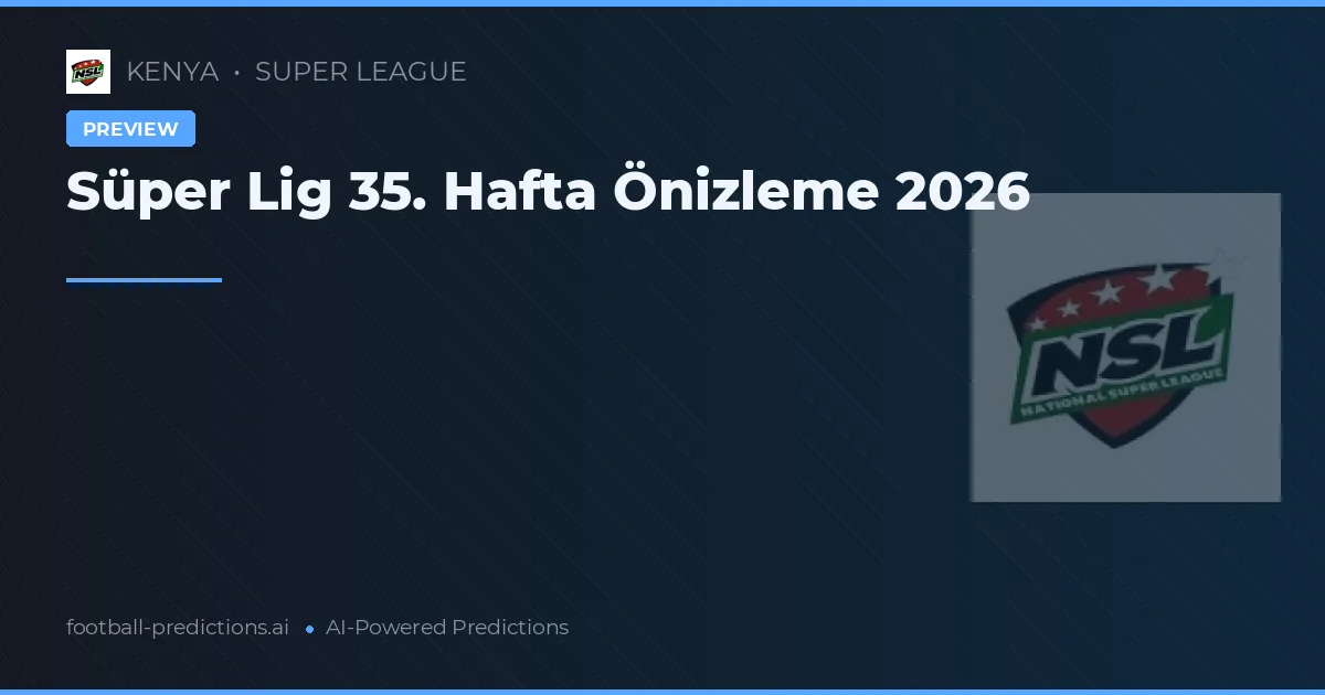 Süper Lig 35. Hafta Önizleme 2026