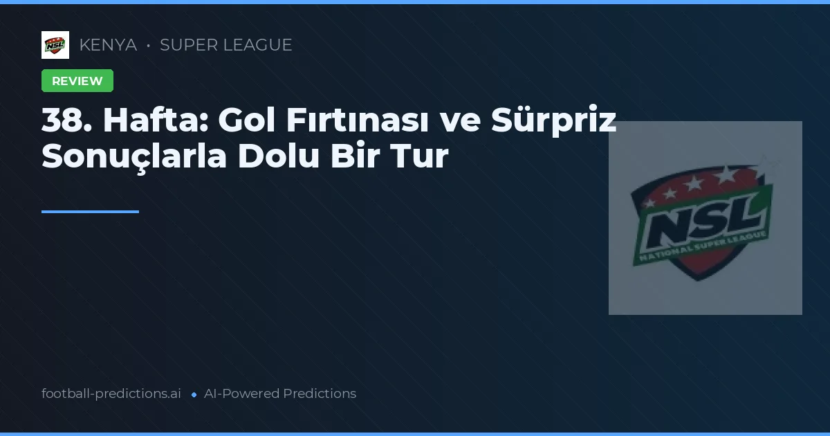 38. Hafta: Gol Fırtınası ve Sürpriz Sonuçlarla Dolu Bir Tur
