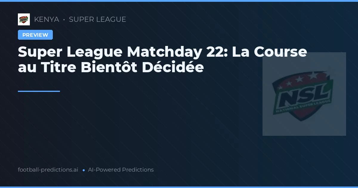 Super League Matchday 22: La Course au Titre Bientôt Décidée