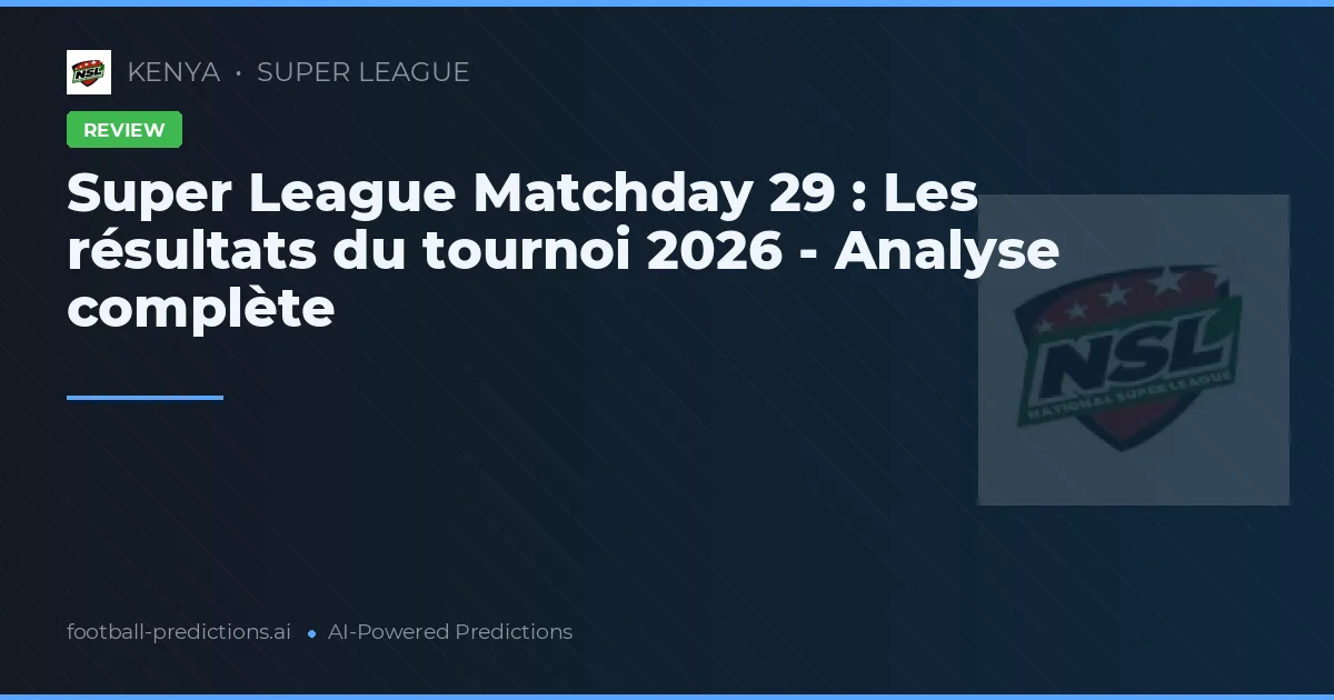 Super League Matchday 29 : Les résultats du tournoi 2026 - Analyse complète