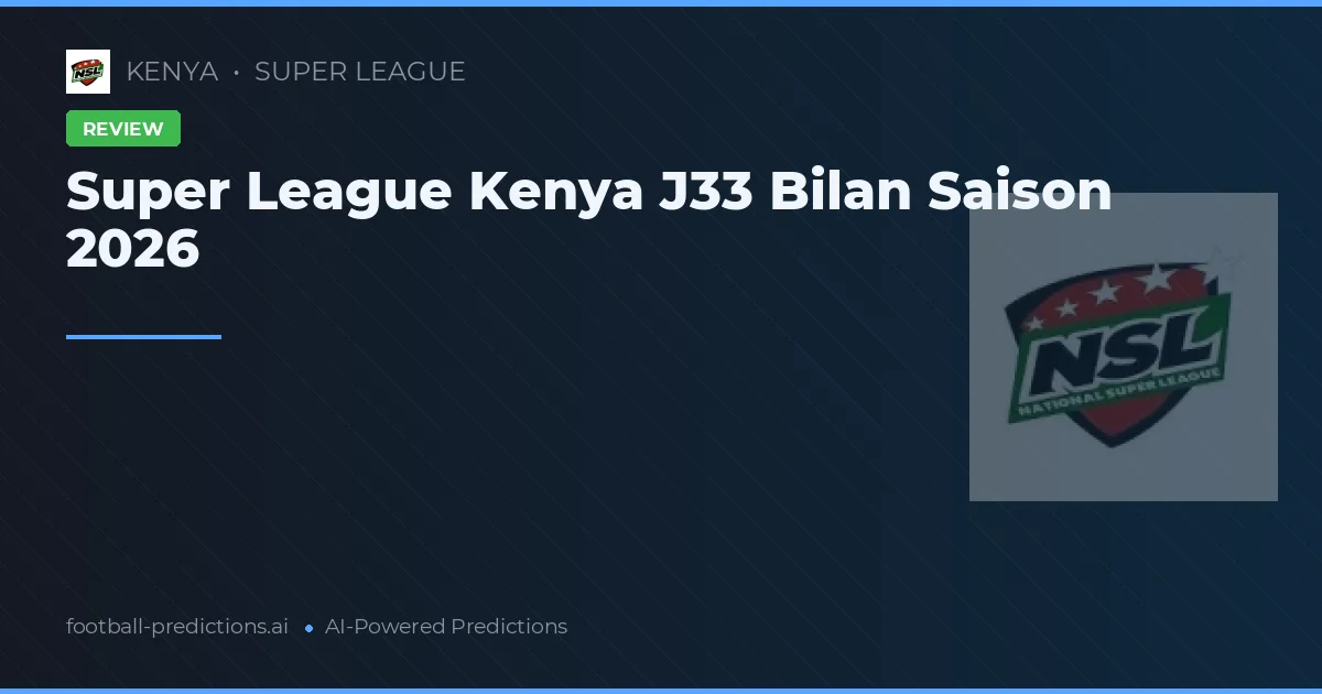 Super League Kenya J33 Bilan Saison 2026