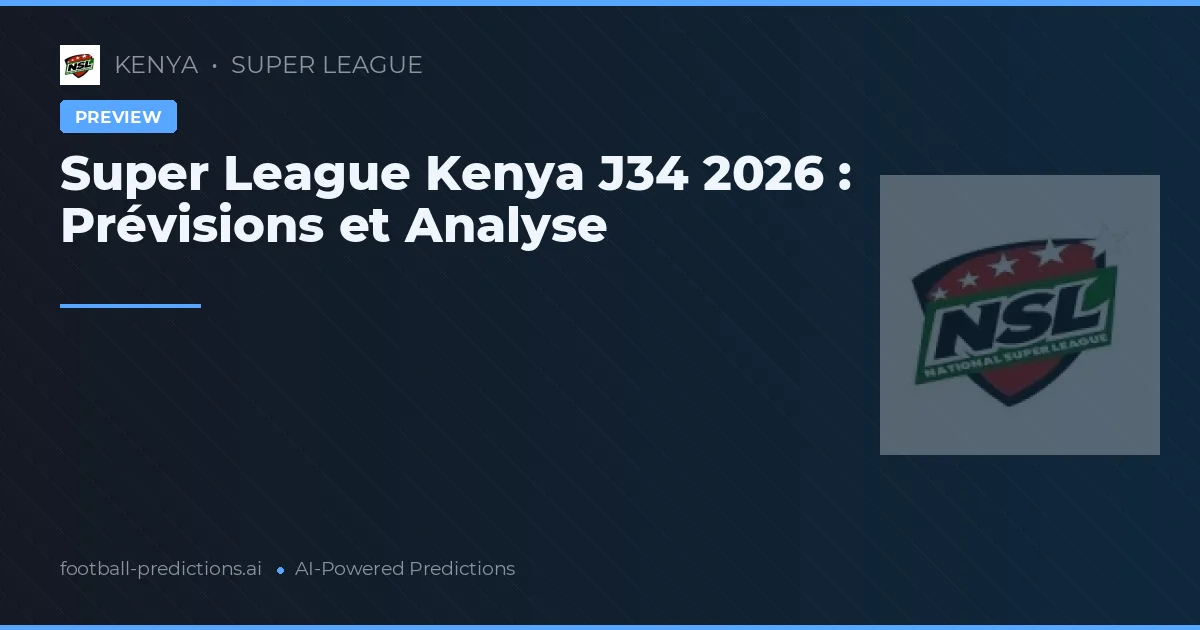Super League Kenya J34 2026 : Prévisions et Analyse