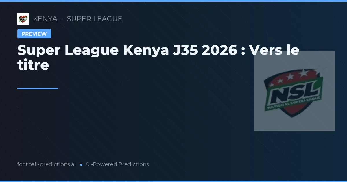 Super League Kenya J35 2026 : Vers le titre