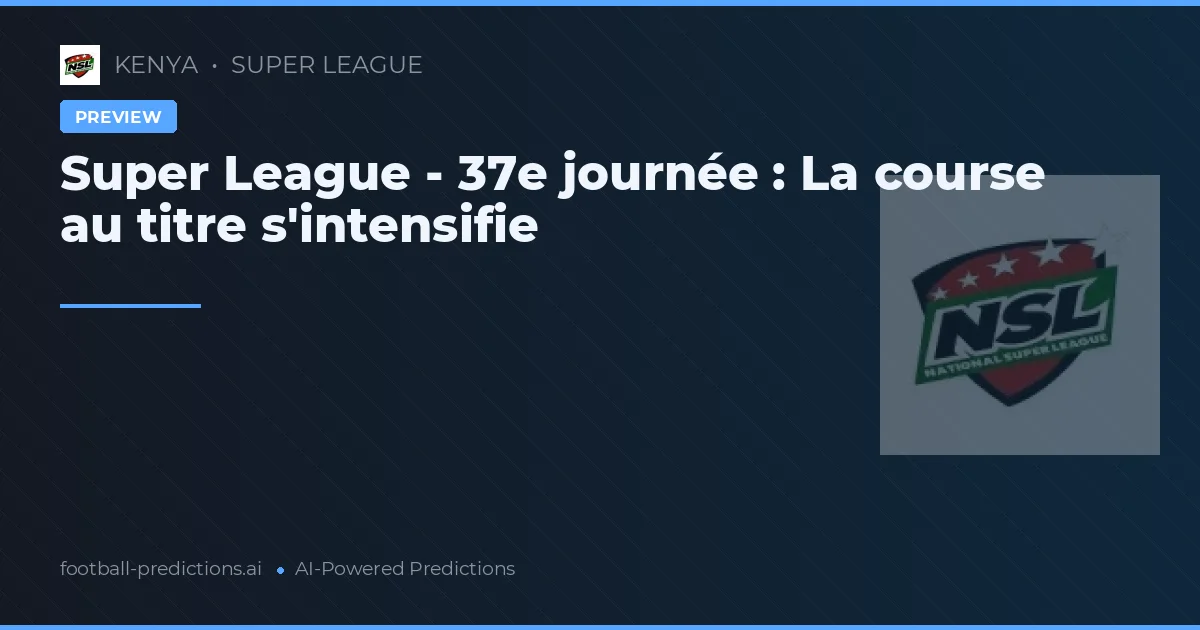 Super League - 37e journée : La course au titre s'intensifie