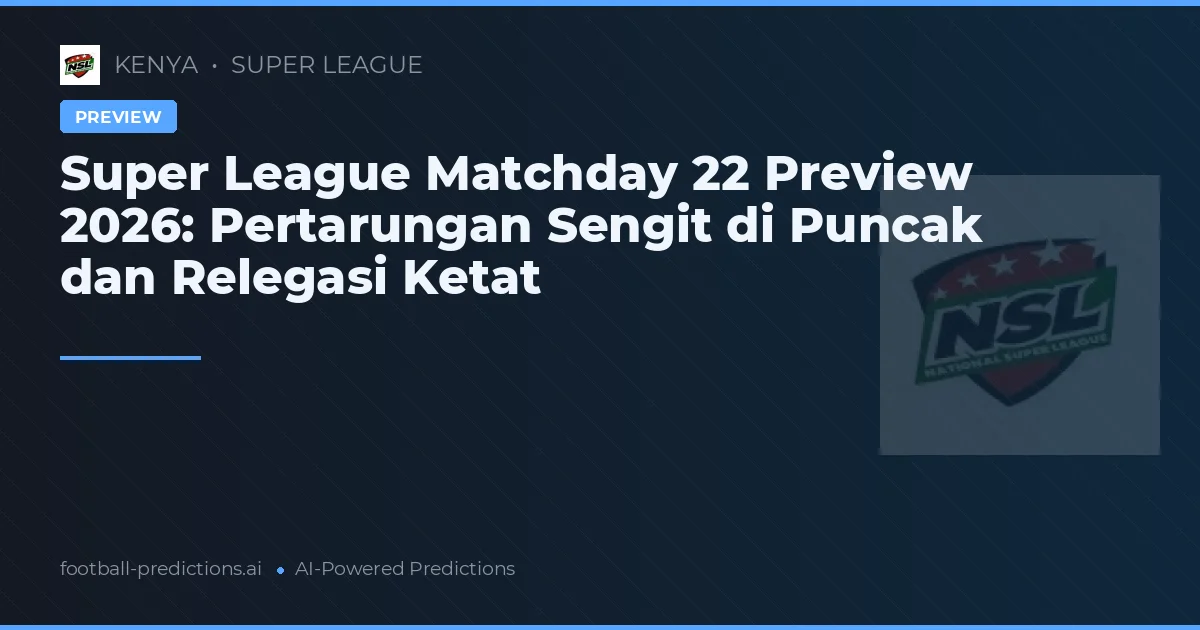 Super League Matchday 22 Preview 2026: Pertarungan Sengit di Puncak dan Relegasi Ketat