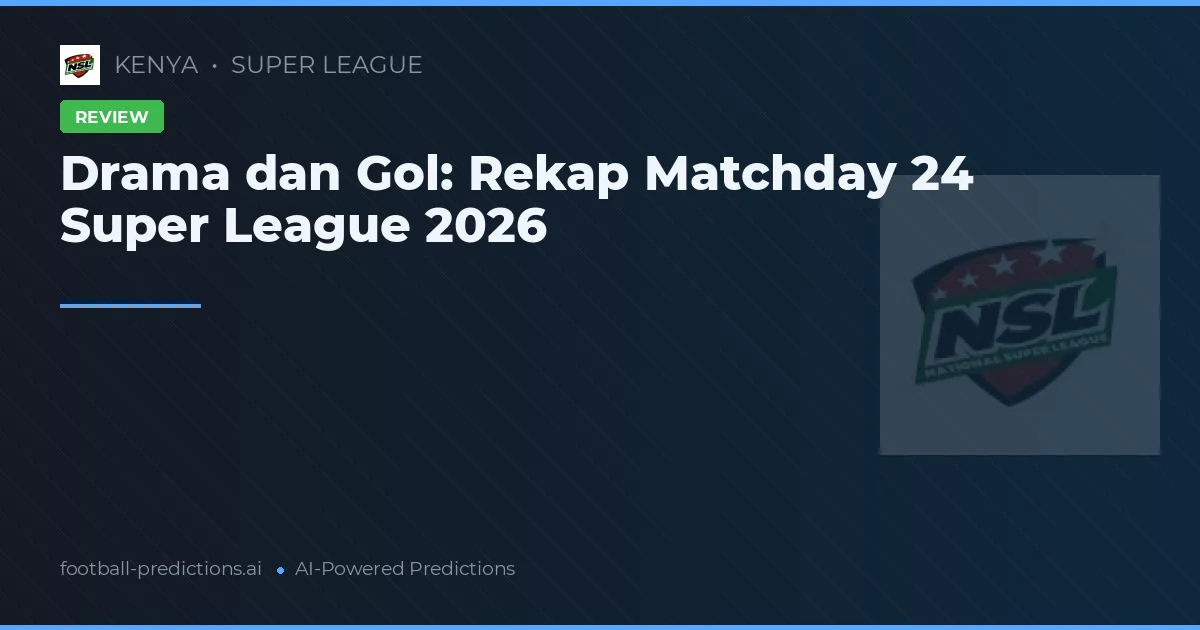 Drama dan Gol: Rekap Matchday 24 Super League 2026