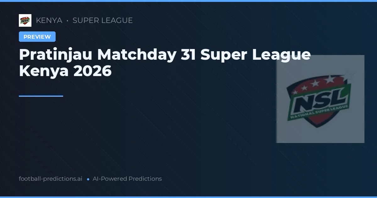 Pratinjau Matchday 31 Super League Kenya 2026