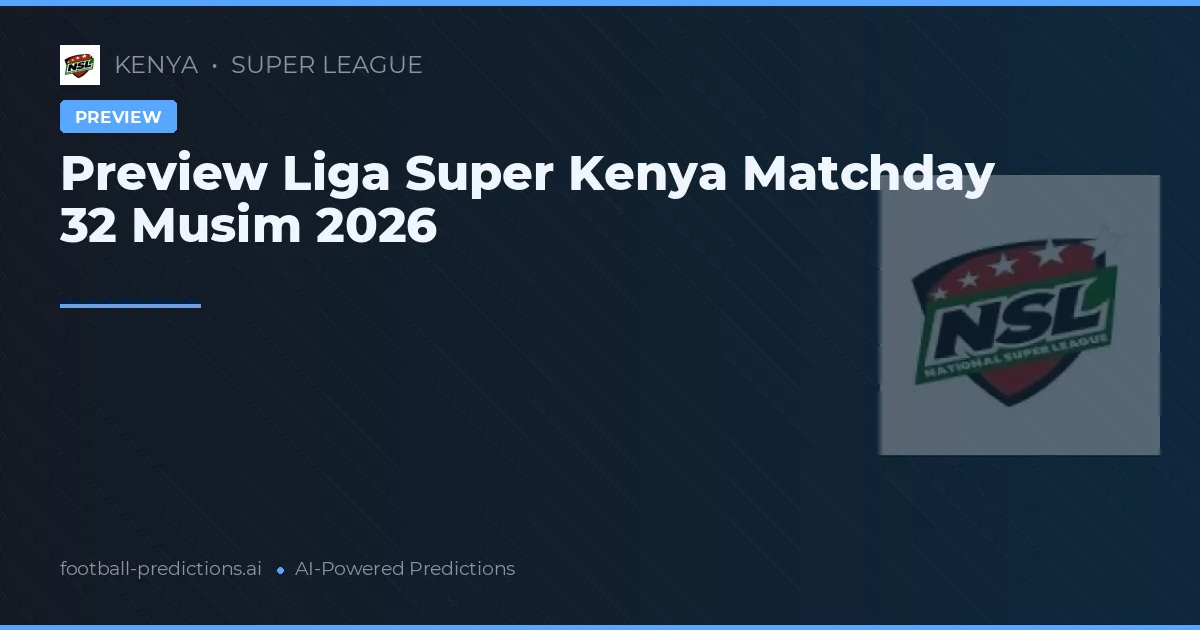 Preview Liga Super Kenya Matchday 32 Musim 2026