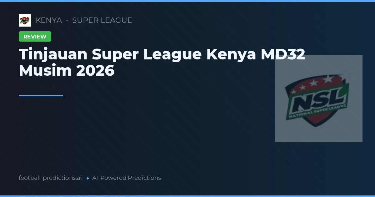 Tinjauan Super League Kenya MD32 Musim 2026