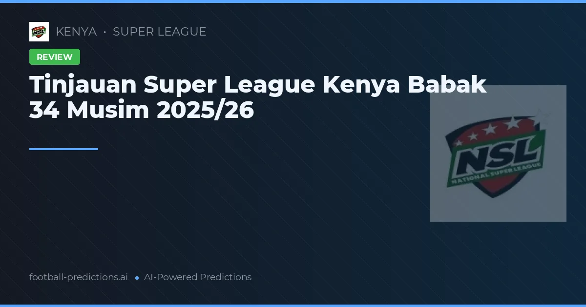Tinjauan Super League Kenya Babak 34 Musim 2025/26