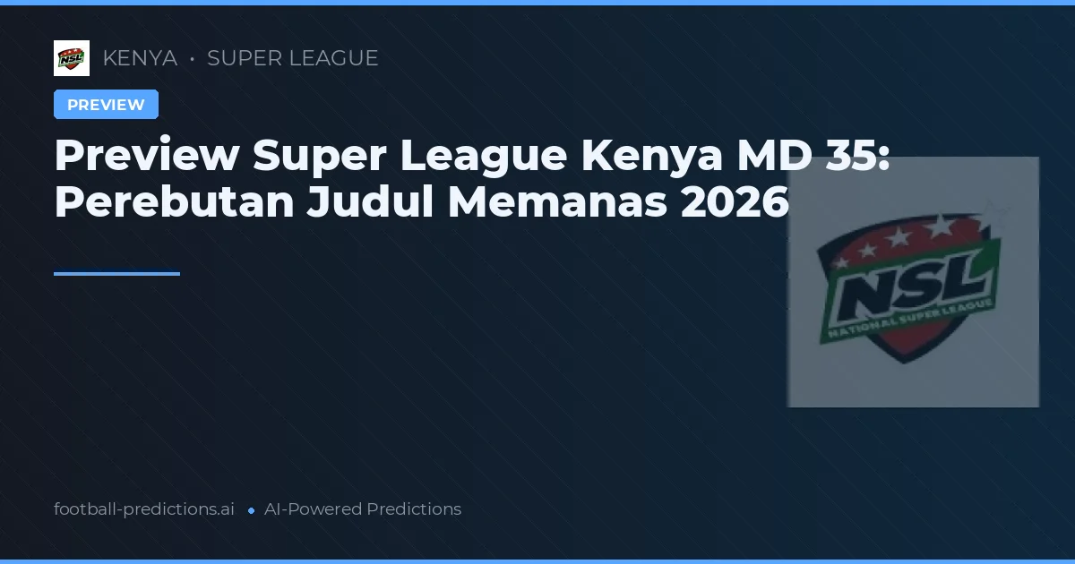 Preview Super League Kenya MD 35: Perebutan Judul Memanas 2026