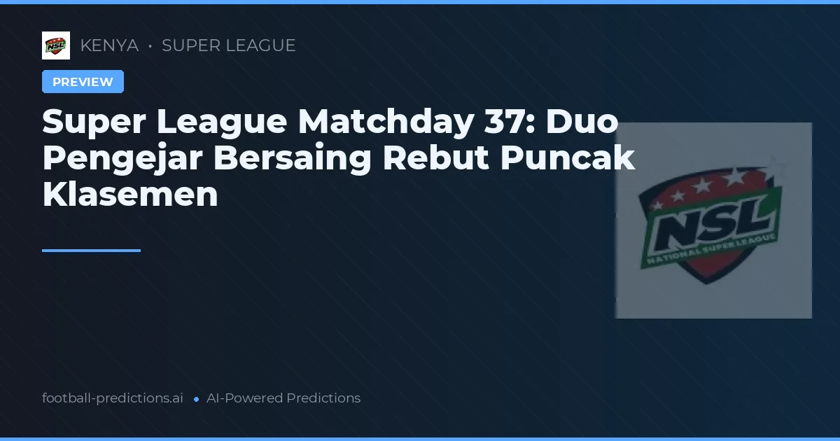 Super League Matchday 37: Duo Pengejar Bersaing Rebut Puncak Klasemen