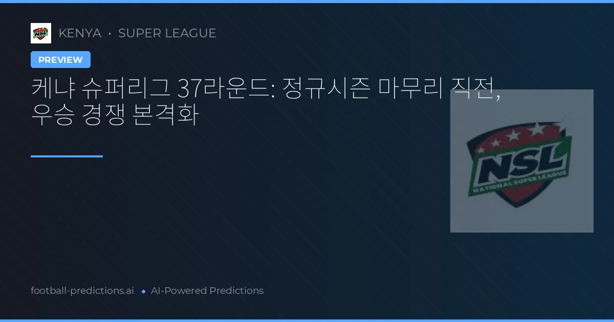 케냐 슈퍼리그 37라운드: 정규시즌 마무리 직전, 우승 경쟁 본격화