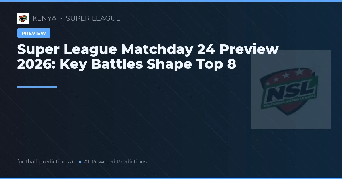 Super League Matchday 24 Preview 2026: Key Battles Shape Top 8