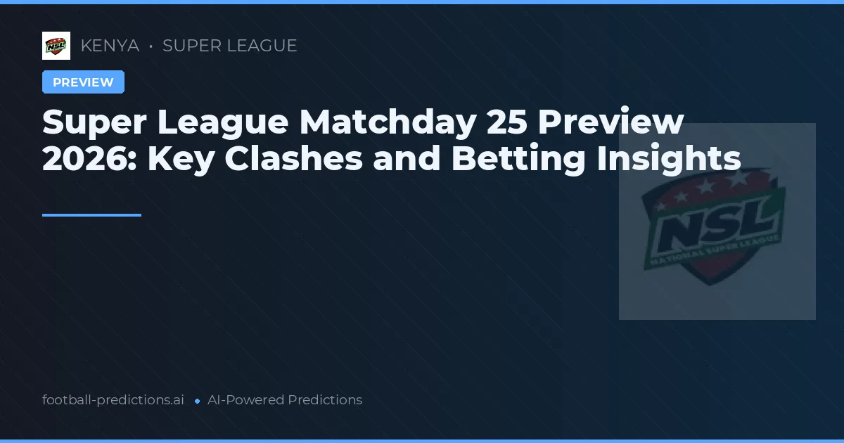 Super League Matchday 25 Preview 2026: Key Clashes and Betting Insights