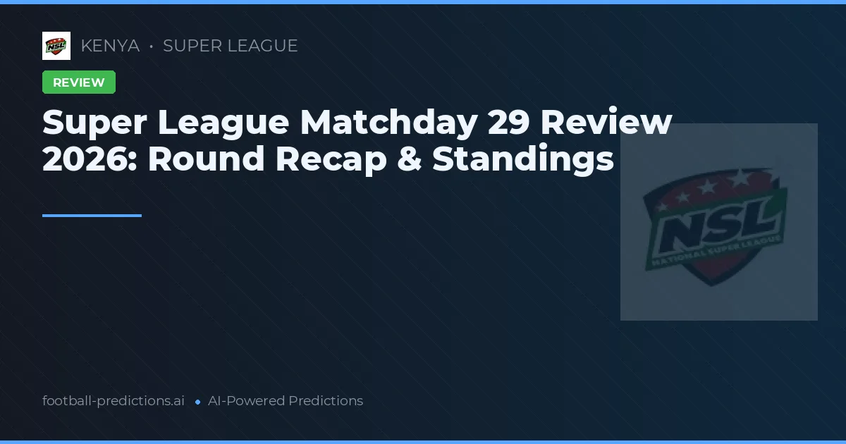 Super League Matchday 29 Review 2026: Round Recap & Standings