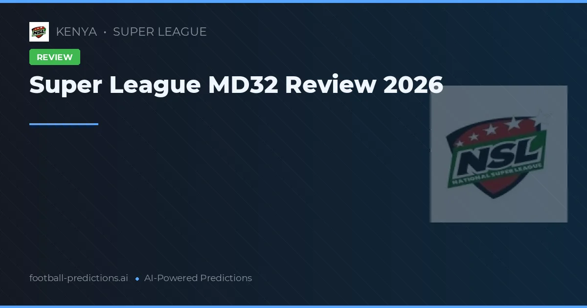 Super League MD32 Review 2026