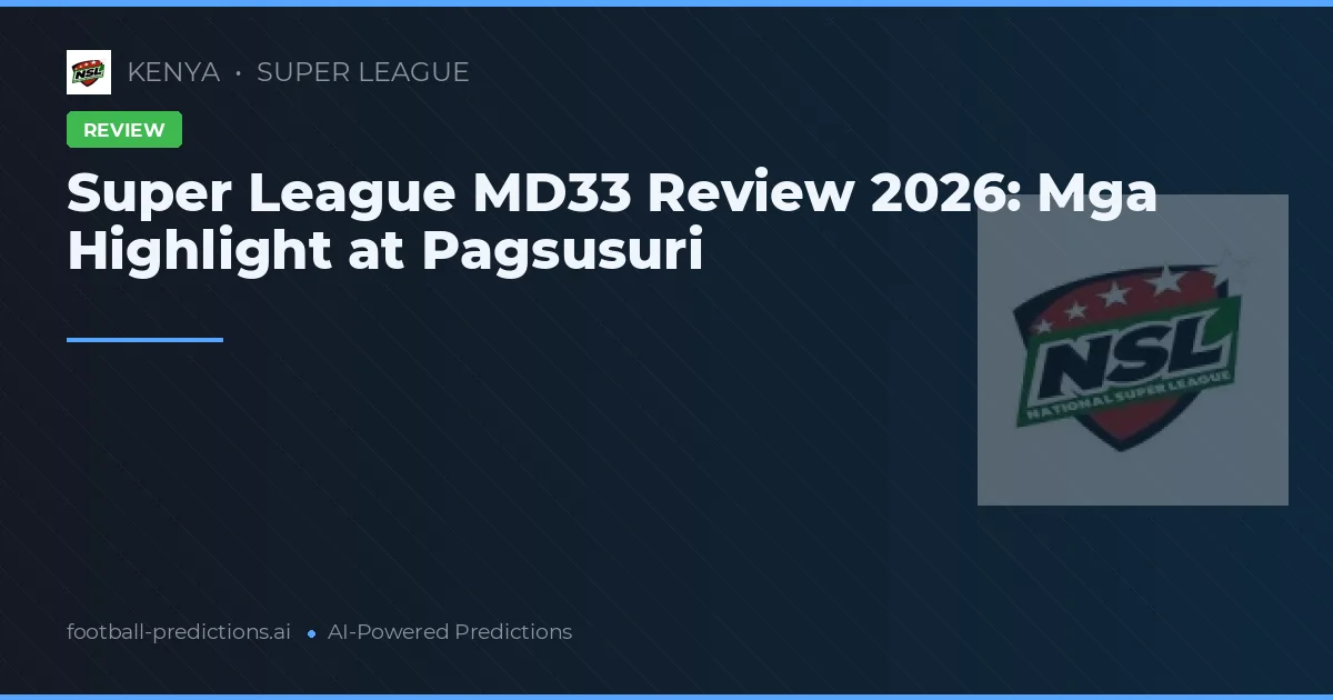Super League MD33 Review 2026: Mga Highlight at Pagsusuri