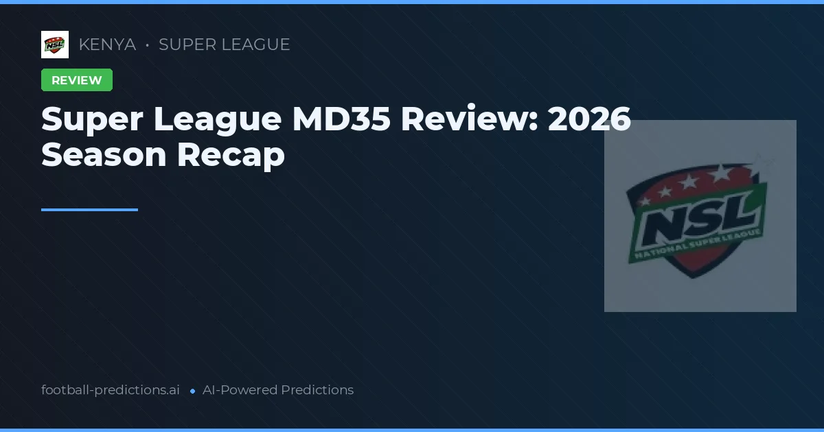 Super League MD35 Review: 2026 Season Recap
