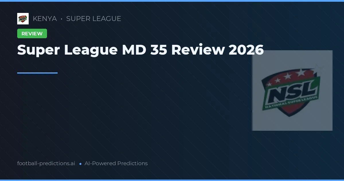 Super League MD 35 Review 2026