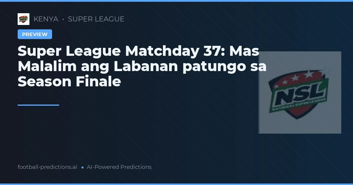 Super League Matchday 37: Mas Malalim ang Labanan patungo sa Season Finale