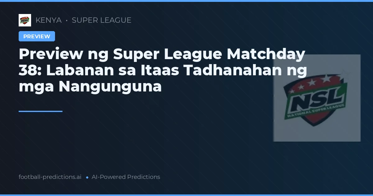 Preview ng Super League Matchday 38: Labanan sa Itaas Tadhanahan ng mga Nangunguna