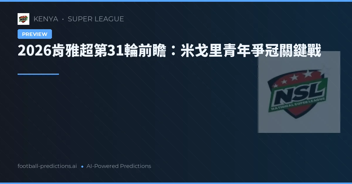 2026肯雅超第31輪前瞻：米戈里青年爭冠關鍵戰