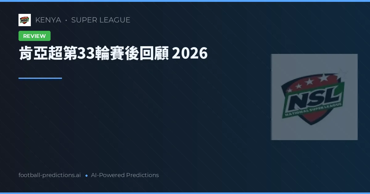 肯亞超第33輪賽後回顧 2026