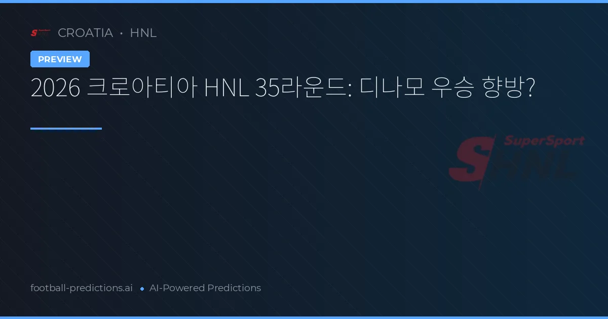 2026 크로아티아 HNL 35라운드: 디나모 우승 향방?